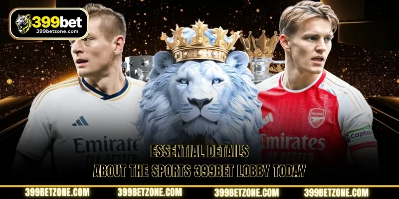Essential details about the Sports 399BET lobby today