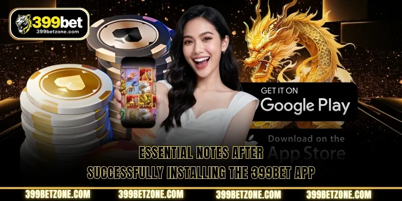 Essential notes after successfully installing the 399BET app