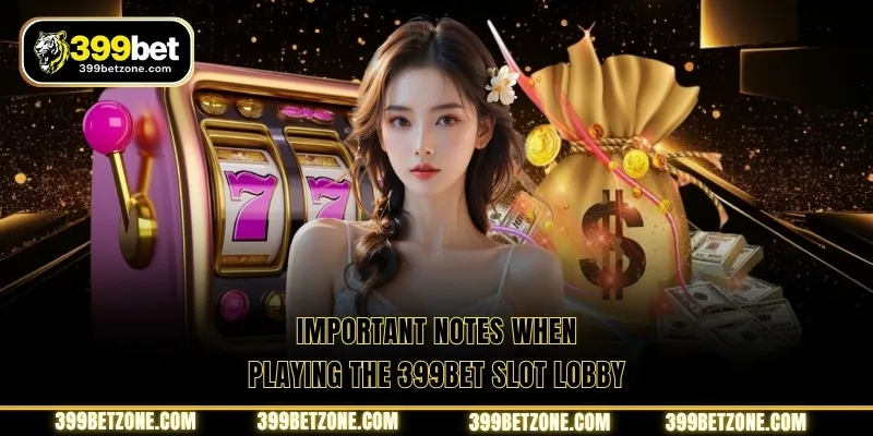 Important notes when playing the 399BET slot lobby