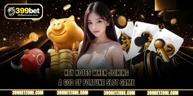 Key notes when joining a God of Fortune slot game