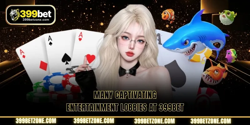 Many captivating entertainment lobbies at 399BET