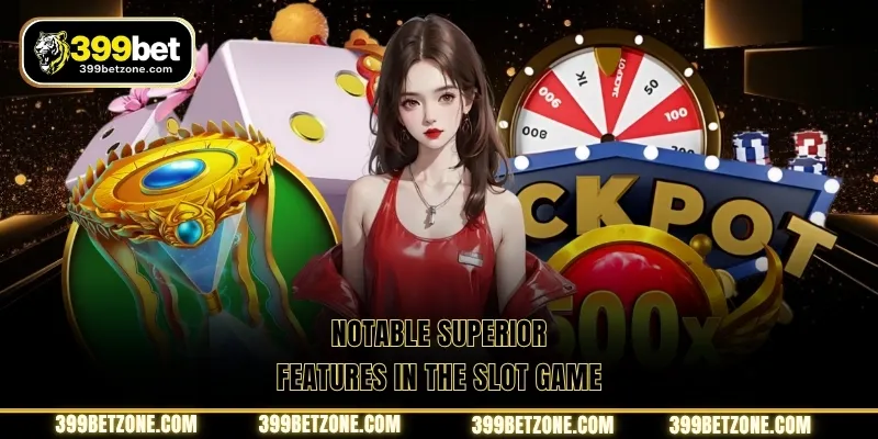 Notable superior features in the slot game