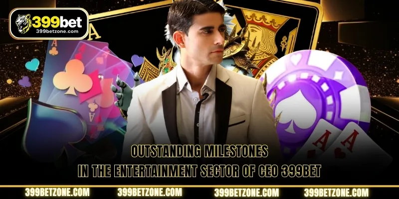 Outstanding milestones in the entertainment sector of CEO 399BET