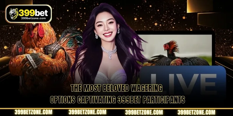 The most beloved wagering options captivating 399BET participants
